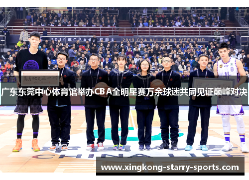 广东东莞中心体育馆举办CBA全明星赛万余球迷共同见证巅峰对决