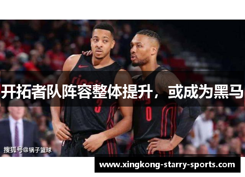 开拓者队阵容整体提升，或成为黑马