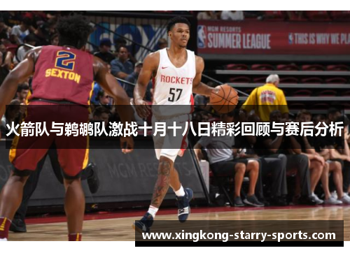 火箭队与鹈鹕队激战十月十八日精彩回顾与赛后分析
