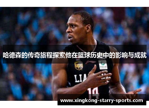 哈德森的传奇旅程探索他在篮球历史中的影响与成就